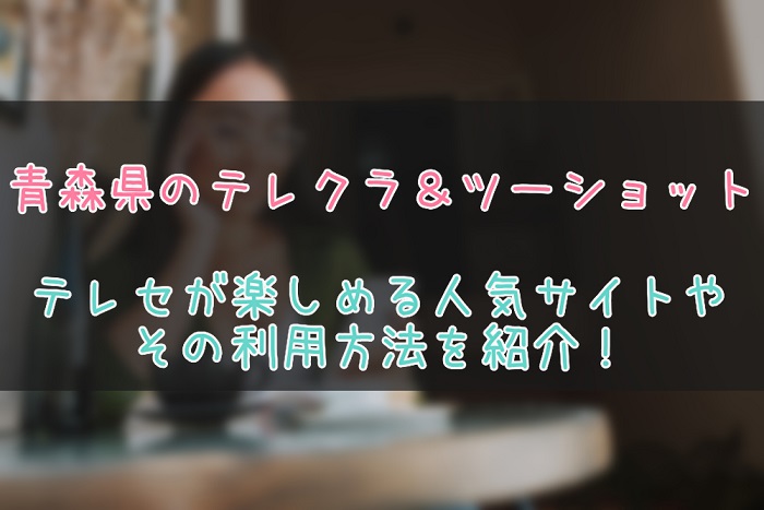 青森県のテレクラとツーショット情報