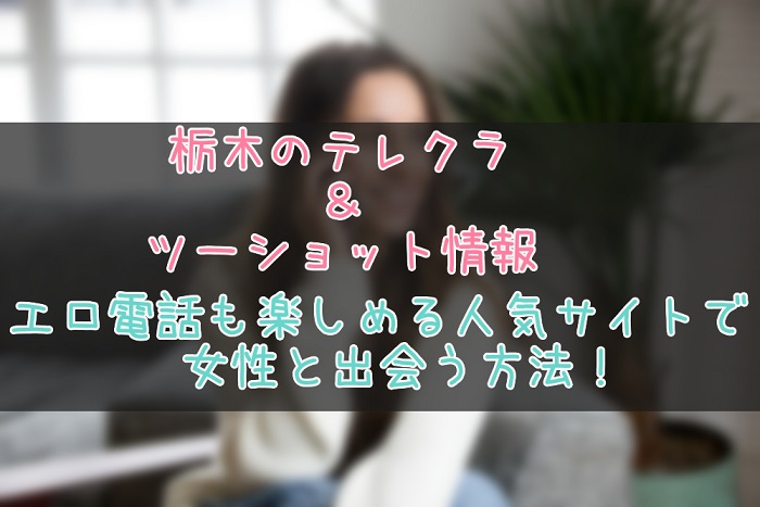 栃木のテレクラ＆ツーショット情報